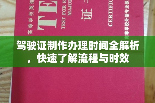 潍城驾驶证制作办理时间全解析，快速了解流程与时效