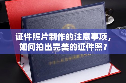 潍城证件照片制作的注意事项，如何拍出完美的证件照？