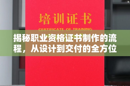潍城揭秘职业资格证书制作的流程，从设计到交付的全方位解析