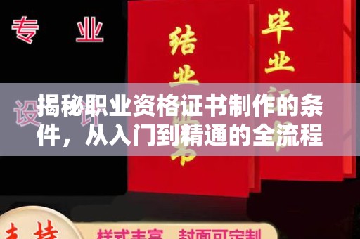 潍城揭秘职业资格证书制作的条件，从入门到精通的全流程解析