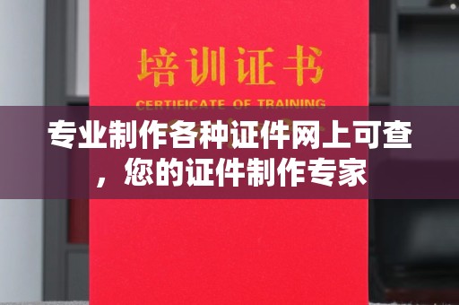 潍城专业制作各种证件网上可查，您的证件制作专家